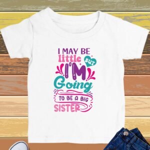 I May be Little But I'm going to Be a Big Sister Kids T Shirt