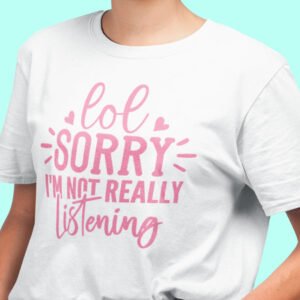 Lol Sorry I'm Not Really Listening Shirt