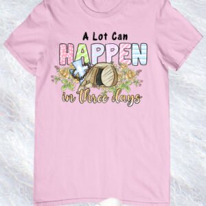 A Lot Can Happen In 3 Days T Shirt