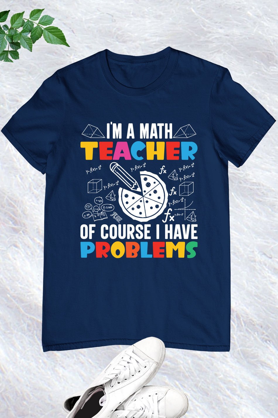 I'm A Math Teacher Of Course I Have Problems Shirt - Image 14
