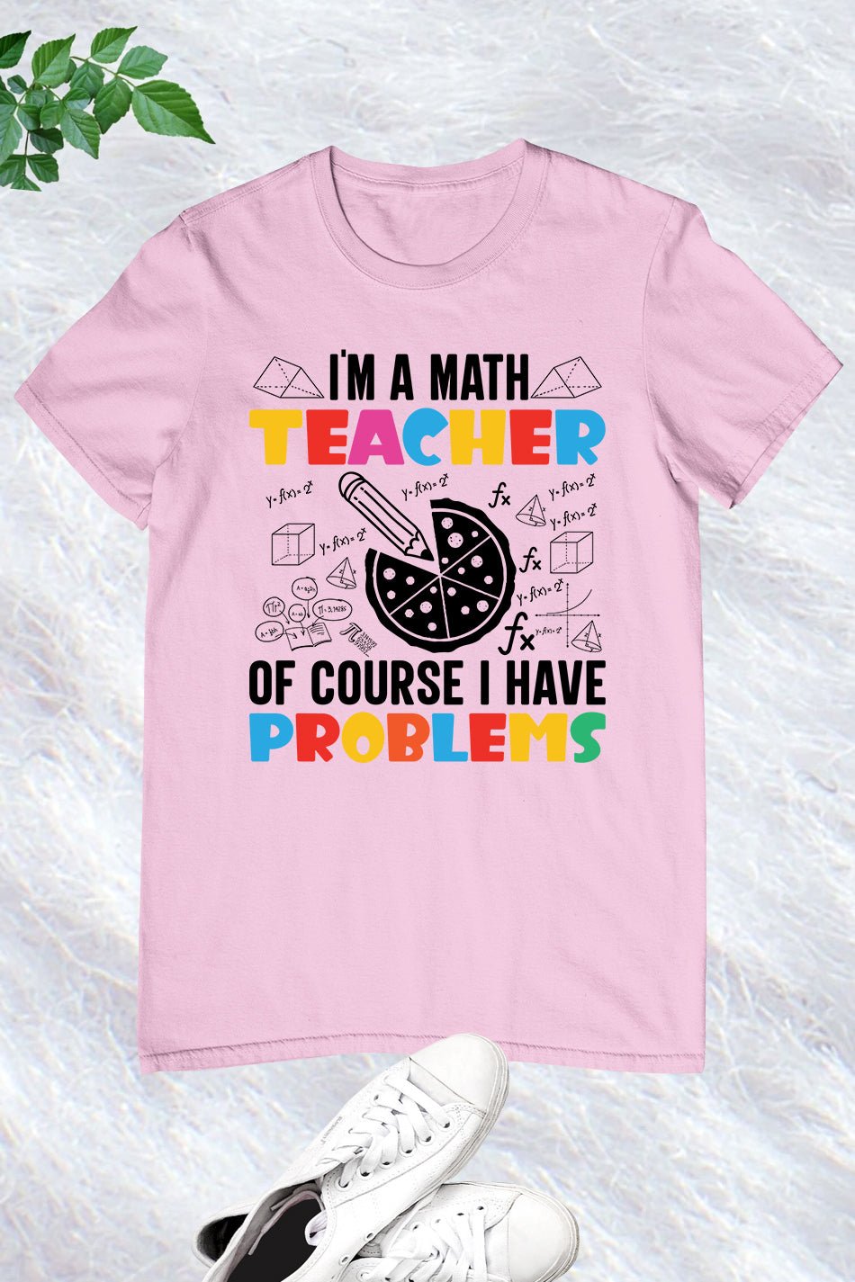 I'm A Math Teacher Of Course I Have Problems Shirt - Image 13