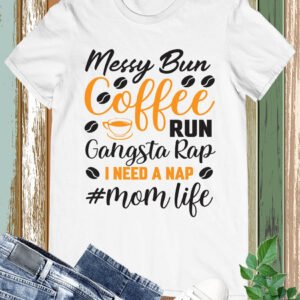 Mom Life Messy Bun Coffee Run Gangsta Rap T-Shirt