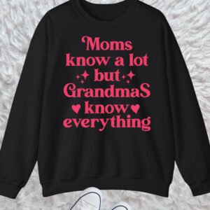Moms Know A Lot But Grandmas Know Everything Nana Sweatshirt