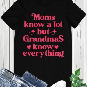 Moms Know A Lot But Grandmas Know Everything Nana Shirt