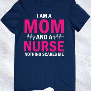 I am a Mom and Nurse Shirt