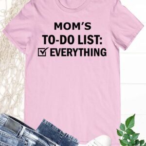 Moms To do List everything Funny T Shirt