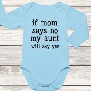 If Mom Says No My Aunt Will Say Yes Baby Bodysuit