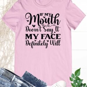 If My Mouth Doesn't Say It My Face Definitely Will Shirt