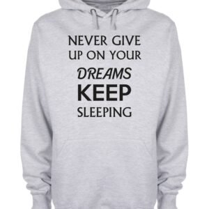 Never Give Up On Your Dreams Keep Sleeping Funny Hoodie