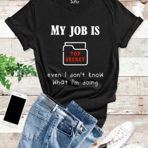 My Job Is Top Secret T Shirt