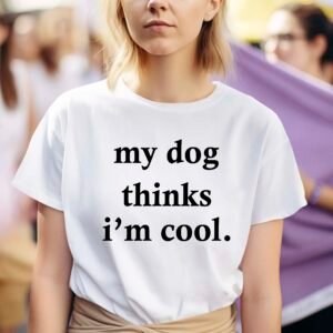 My Dog Thinks I'm Cool T Shirt
