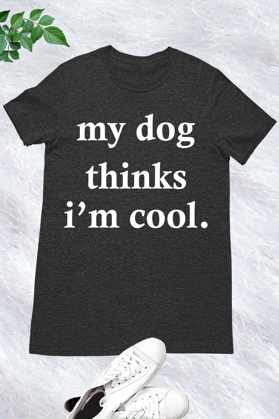 My Dog Thinks I'm Cool T Shirt