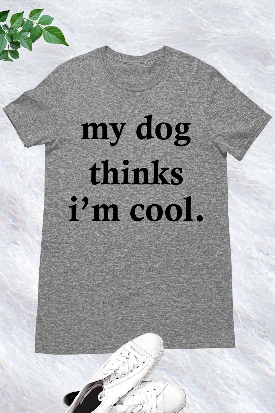 My Dog Thinks I'm Cool T Shirt