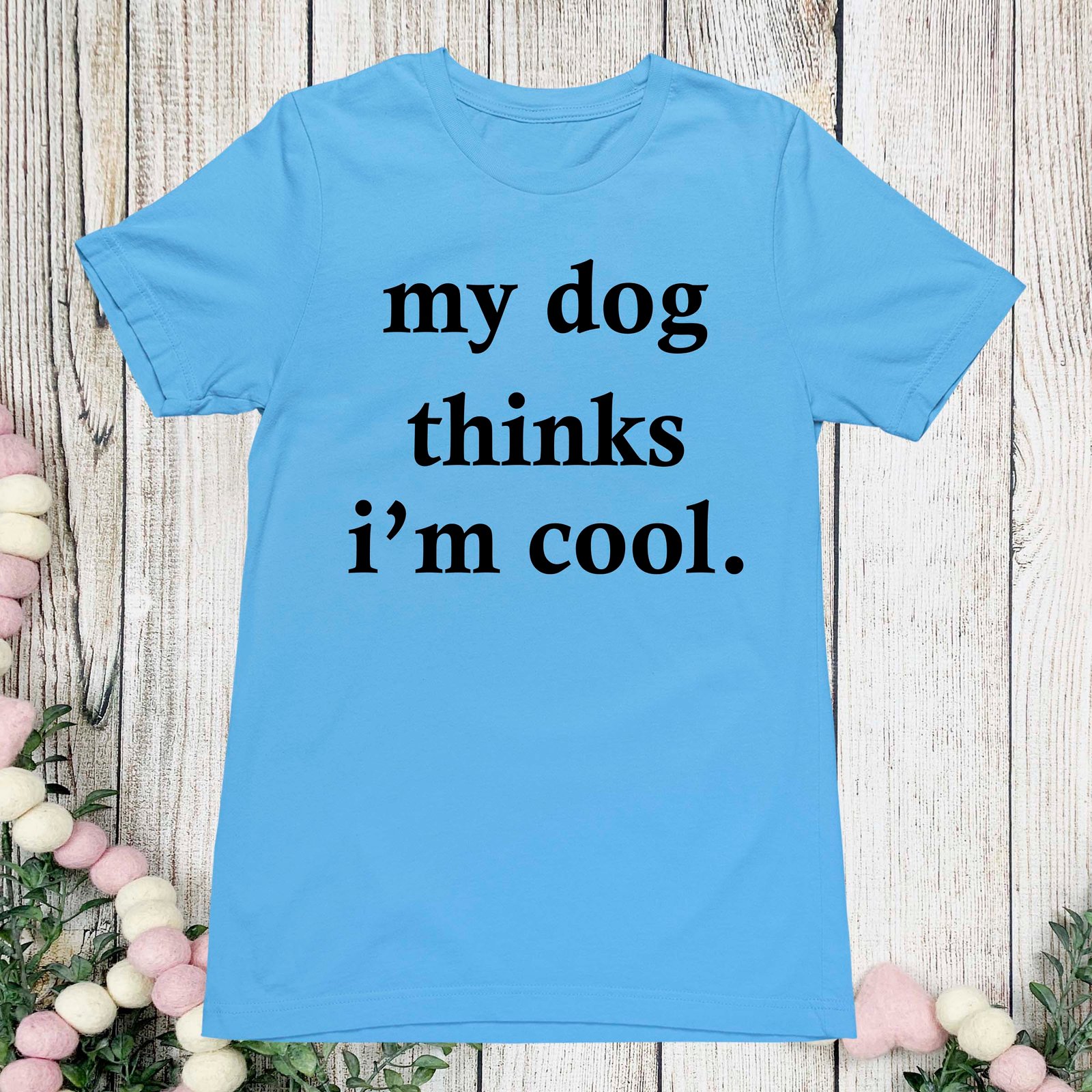 My Dog Thinks I'm Cool T Shirt
