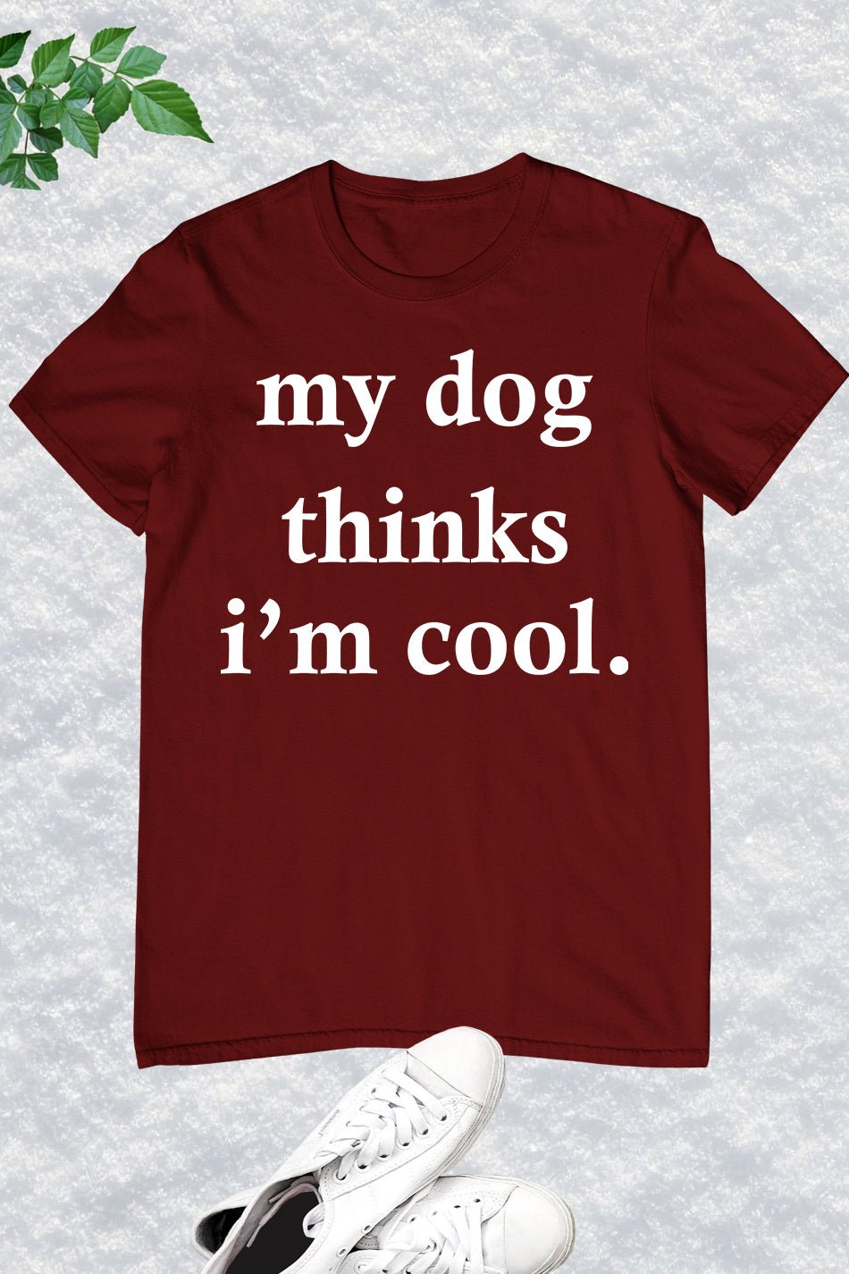 My Dog Thinks I'm Cool T Shirt
