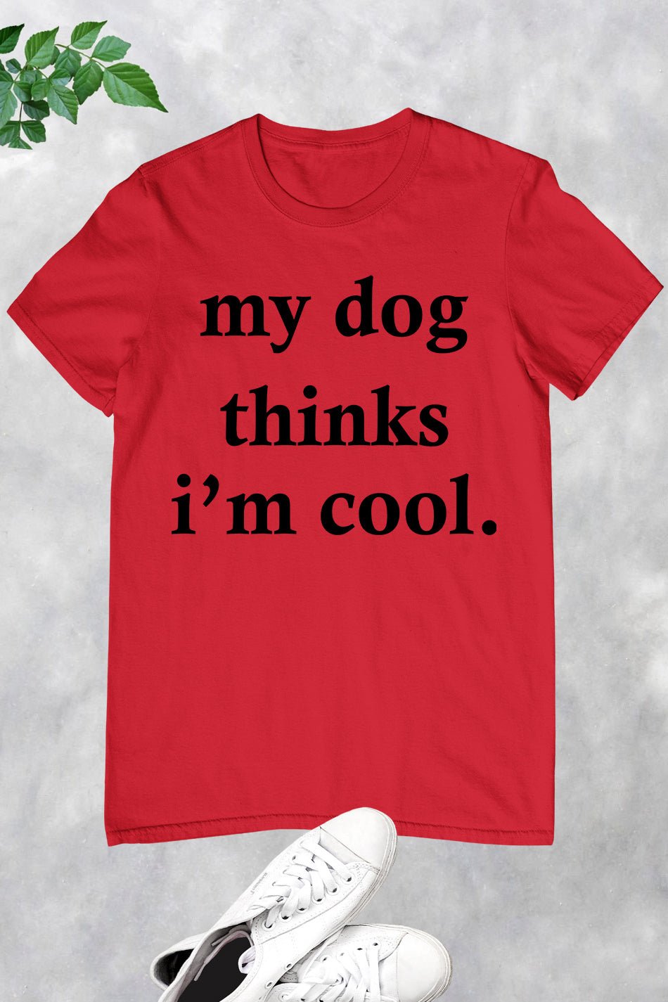 My Dog Thinks I'm Cool T Shirt
