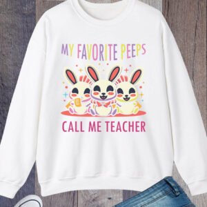 My Favorite Peeps Call Me Teacher Sweatshirt