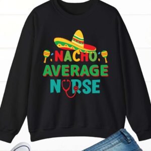 Nacho Average Nurse, Cinco De Mayo Sweatshirt