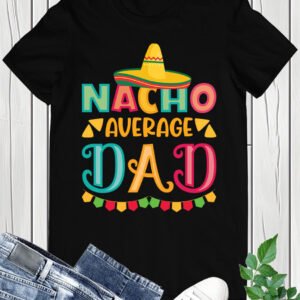 Nacho Average Dad Mexican Daddy Cinco de Mayo Father Fiesta T-Shirt