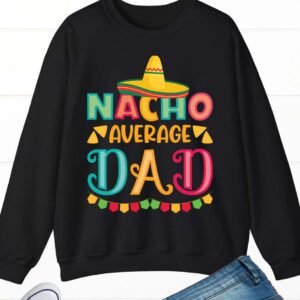 Nacho Average Dad Mexican Daddy Cinco de Mayo Father Fiesta Sweatshirt