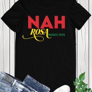 Nah Rosa Parks 1955 Black History Tees