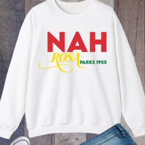Nah Rosa Parks 1955 Black History Sweatshirt