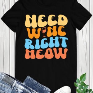 Need Wine Right Meow Funny Shirt