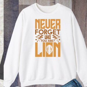Never Forget Who You Are Lion Sweatshirt