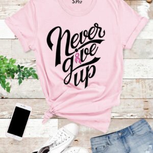 Never Give Up Breast Cancer T Shirt