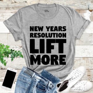 New year's Resolution Lift More T Shirt