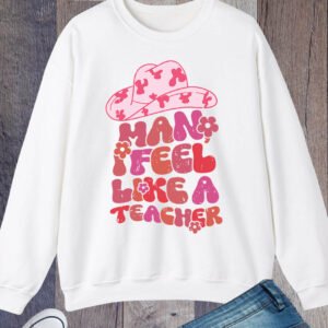 Man I Feel like a Teacher Western Sweatshirt