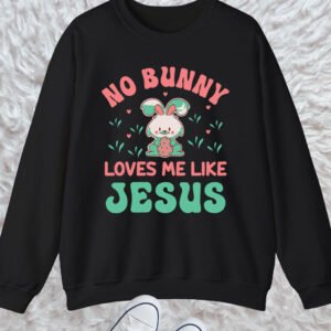 Christian Easter Sweatshirt No Bunny Loves Me Like jesus