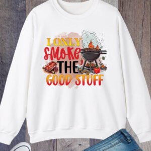 I Only Smoke The Good Stuff Sweatshirts