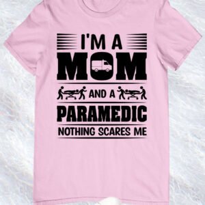 I'm a Mom and a Paramedic Nothing Scares Me Shirt