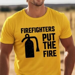 Firefighters Put the Fire Slogan Shirt