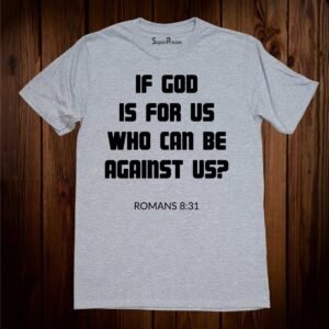 If God Is For Us Who Can Be Against Us ? Christian T Shirt