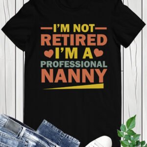 I'm Not Retired I'm A Professional Nanny Grandma T-Shirt