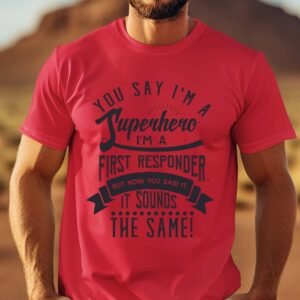 You Say I'm a Superhero I'm a First Responder Shirt