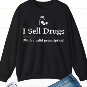 I Sell Drugs Funny Pharmacist Sweatshirts