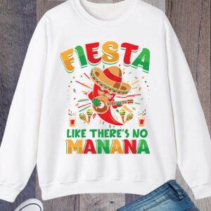 Fiesta Like There's No Manana Sweatshirt
