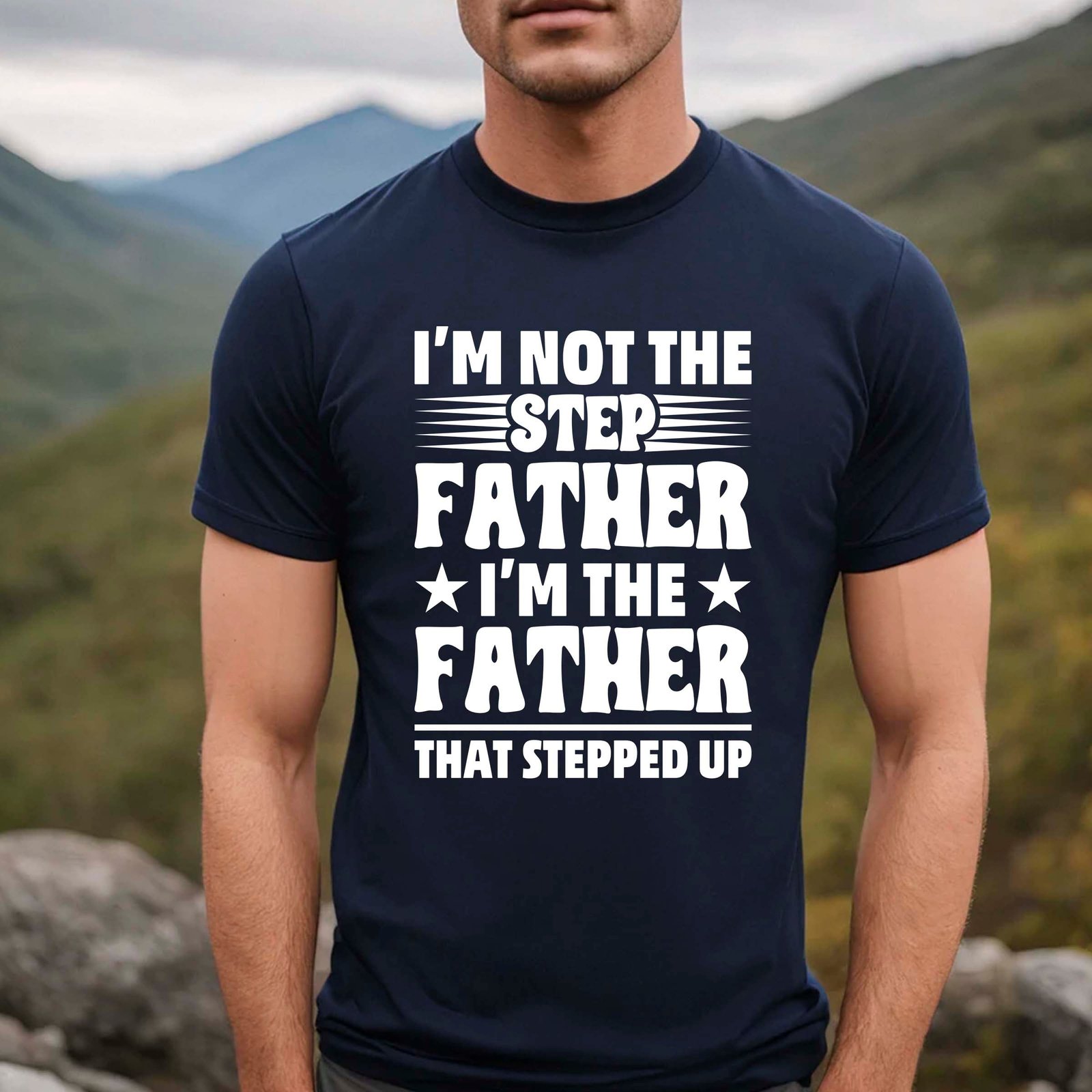 I'm Not The Step Dad I'm The Dad That Stepped Up T-Shirt