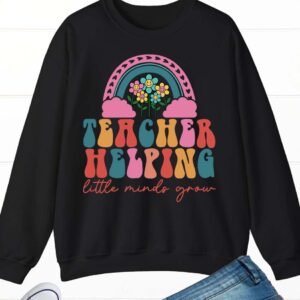 Helping Little Minds Grow Teacher Sweatshirt