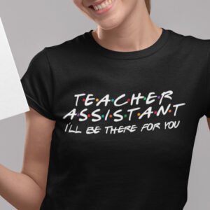 I Will Be There For You Teacher Assistant Shirt