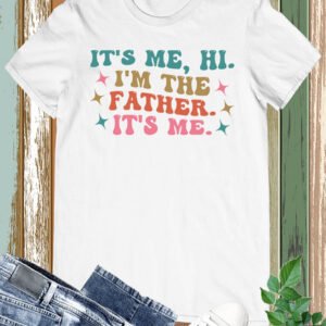 It's Me Hi I'm The Father It's Me Trendy Shirt