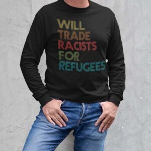 I will Trade Racists For Refugees Anti Racism Sweatshirts