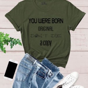 You Were Born Original Don't Die A Copy T Shirt
