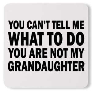 You Can't Tell Me What To Do Your Not My Granddaughter Custom Coaster