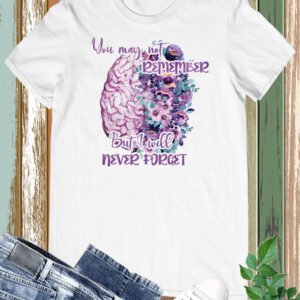 You May Not remember But I Will Never Forget T Shirts