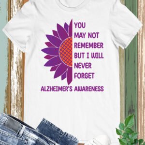Alzheimer's You May Not remember But I Will Never Forget Shirts
