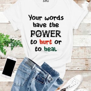 Your Words Have The Power To heart Or To Heal T Shirt